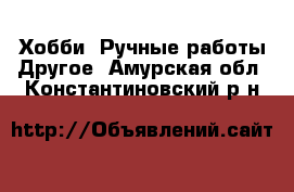 Хобби. Ручные работы Другое. Амурская обл.,Константиновский р-н